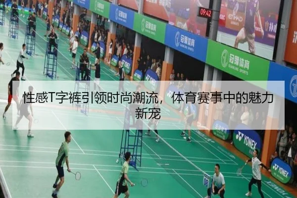 性感T字裤引领时尚潮流，体育赛事中的魅力新宠